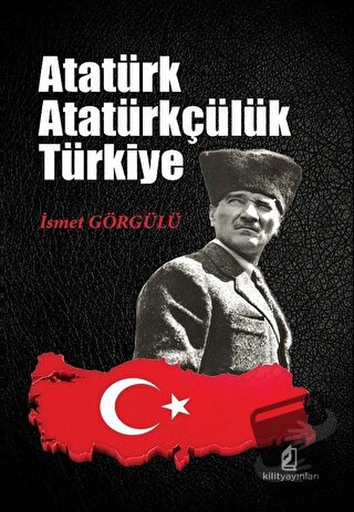 Atatürk Atatürkçülük Türkiye - İsmet Görgülü - Kilit Yayınevi - Fiyatı