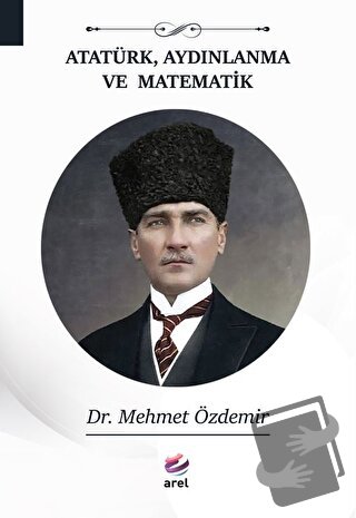 Atatürk, Aydınlanma Ve Matematik - Mehmet Özdemir - Arel Kitap - Fiyat