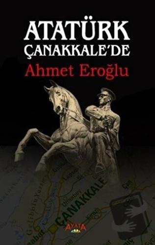 Atatürk Çanakkale'de - Ahmet Eroğlu - Ayata Kitap - Fiyatı - Yorumları