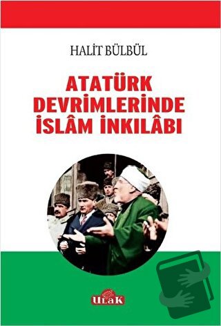 Atatürk Devrimlerinde İslam İnkilabı - Halit Bülbül - Ulak Yayıncılık 