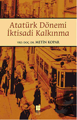 Atatürk Dönemi İktisadi Kalkınma - Metin Kopar - Bilge Kültür Sanat - 