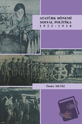 Atatürk Dönemi Sosyal Politika 1923-1938 - Önder Deniz - Kriter Yayınl