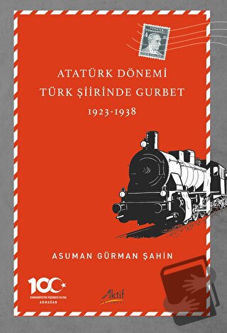 Atatürk Dönemi Türk Şiirinde Gurbet (1923-1938) - Asuman Gürman Şahin 