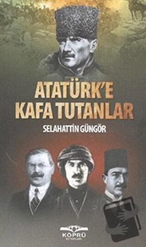 Atatürk’e Kafa Tutanlar - Selahattin Güngör - Köprü Kitapları - Fiyatı