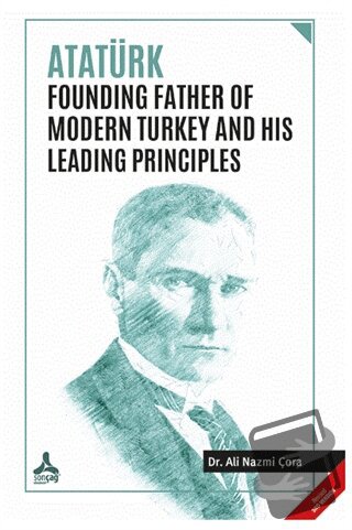 Atatürk Founding Father Of Modern Turkey and His Leading Principles - 