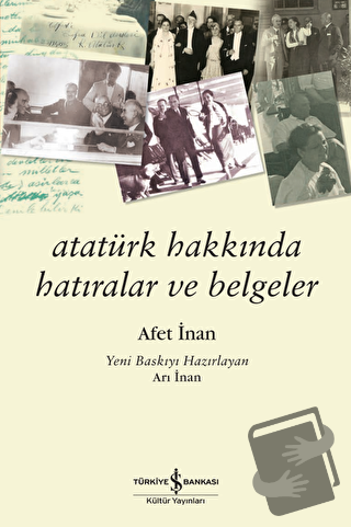 Atatürk Hakkında Hatıralar ve Belgeler - Ayşe Afet İnan - İş Bankası K