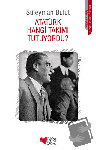 Atatürk Hangi Takımı Tutuyordu? - Süleyman Bulut - Can Çocuk Yayınları