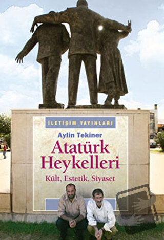 Atatürk Heykelleri - Aylin Tekiner - İletişim Yayınevi - Fiyatı - Yoru