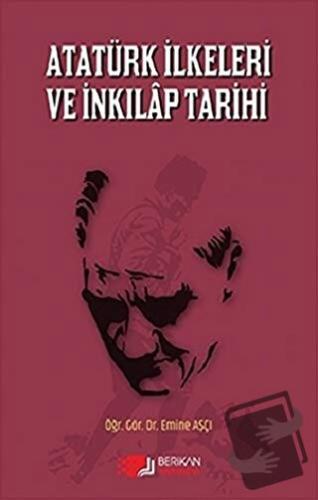 Atatürk İlkeleri ve İnkılap Tarihi - Emine Aşçı - Berikan Yayınevi - F