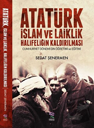 Atatürk İslam ve Laiklik Halifeliğin Kaldırılması - Sedat Şenermen - N