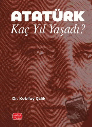 Atatürk Kaç Yıl Yaşadı? - Kubilay Çelik - Nobel Bilimsel Eserler - Fiy