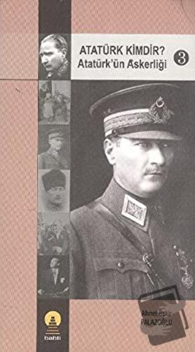 Atatürk Kimdir? Atatürk’ün Askerliği 3 - Ahmet Bekir Palazoğlu - Ebabi