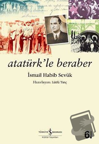 Atatürk’le Beraber - İsmail Habib Sevük - İş Bankası Kültür Yayınları 