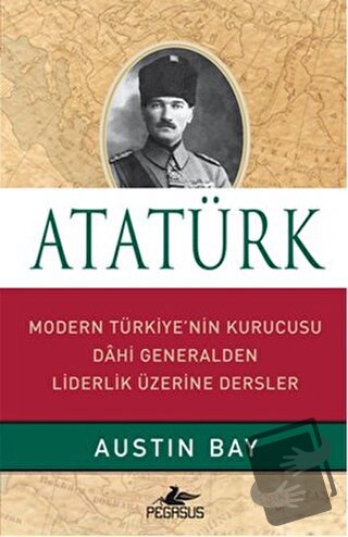 Atatürk - Modern Türkiye'nin Kurucusu Dahi Generalden Liderlik Üzerine