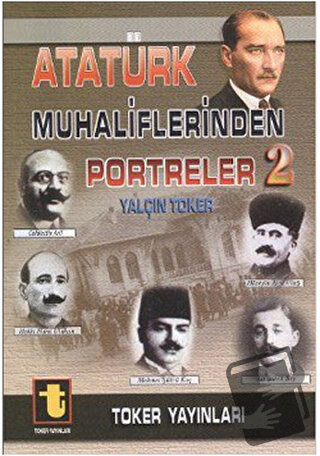 Atatürk Muhaliflerinden Portreler - 2, Yalçın Toker, Toker Yayınları, 