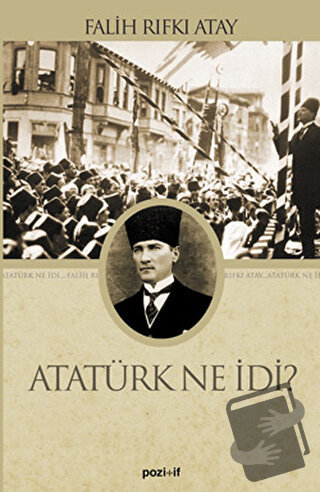 Atatürk Ne İdi? - Falih Rıfkı Atay - Pozitif Yayınları - Fiyatı - Yoru