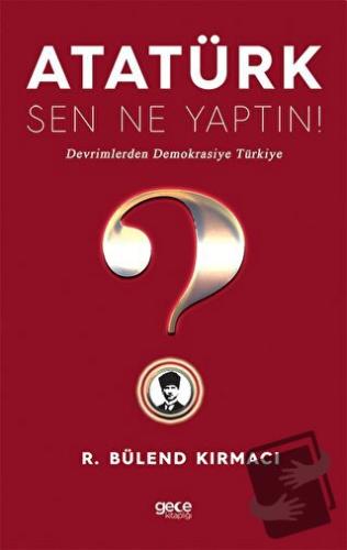 Atatürk, Sen Ne Yaptın! - R. Bülend Kırmacı - Gece Kitaplığı - Fiyatı 