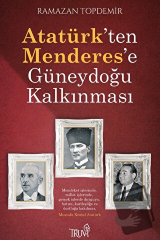 Atatürk’ten Menderes’e Güneydoğu Kalkınması - Ramazan Topdemir - Truva