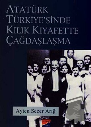 Atatürk Türkiyesi’nde Kılık Kıyafette Çağdaşlaşma - Ayten Sezer - Siya