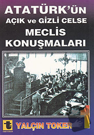 Atatürk’ün Açık ve Gizli Celse Meclis Konuşmaları 1, Yalçın Toker, Tok