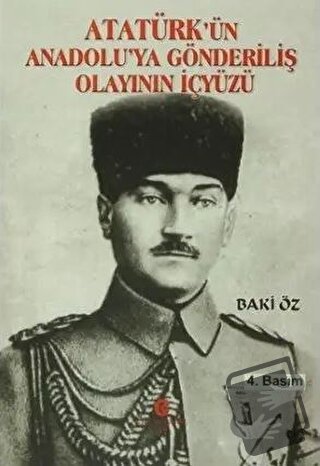 Atatürk’ün Anadolu’ya Gönderiliş Olayının İçyüzü - Baki Öz - Can Yayın