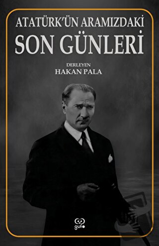 Atatürk’ün Aramızdaki Son Günleri - Hakan Pala - Gufo Yayınları - Fiya