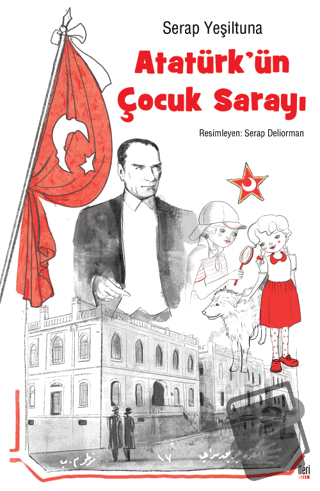 Atatürk’ün Çocuk Sarayı (Ciltli) - Serap Yeşiltuna - İleri Yayınları -