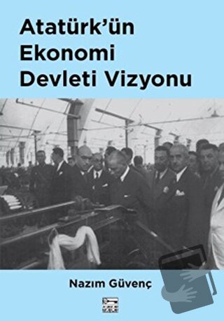 Atatürk’ün Ekonomi Devleti Vizyonu - Nazım Güvenç - Anahtar Kitaplar Y