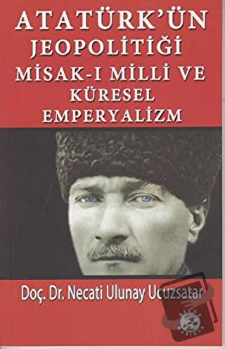 Atatürk’ün Jeopolitiği Misak-ı Milli ve Küresel Emperyalizm - Necati U