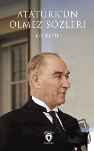 Atatürk’ün Ölmez Sözleri - Kolektif - Dorlion Yayınları - Fiyatı - Yor