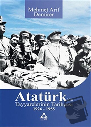 Atatürk’ün Tayyarelerinin Tarihçesi 1926-1955 - Mehmet Arif Demirer - 