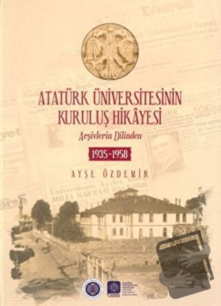 Atatürk Üniversitesinin Kuruluş Hikayesi (Ciltli) - Ayşe Özdemir - Ata