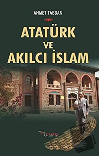 Atatürk ve Akılcı İslam - Ahmet Tabban - Tulpars Yayınevi - Fiyatı - Y