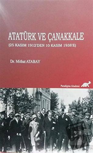 Atatürk ve Çanakkale (25 Kasım 1912'den 10 Kasım 1938'e) - Mithat Atab