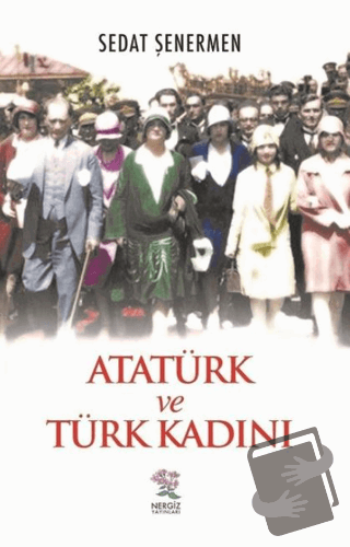 Atatürk ve Türk Kadını - Sedat Şenermen - Nergiz Yayınları - Fiyatı - 