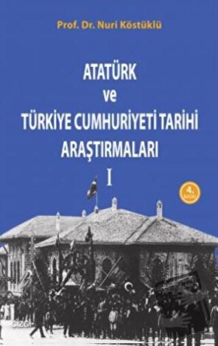 Atatürk ve Türkiye Cumhuriyet Tarih Araştırmaları 1 - Nuri Köstüklü - 