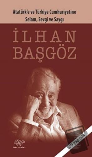 Atatürk ve Türkiye Cumhuriyetine Selam, Sevgi ve Saygı - İlhan Başgöz 