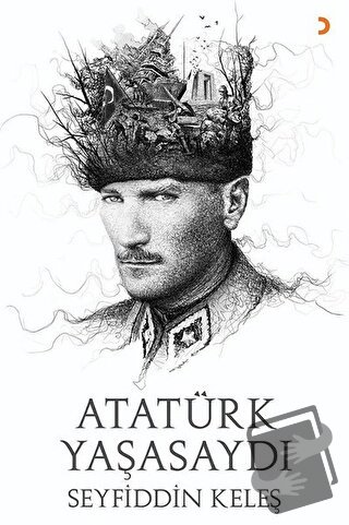 Atatürk Yaşasaydı - Seyfiddin Keleş - Cinius Yayınları - Fiyatı - Yoru