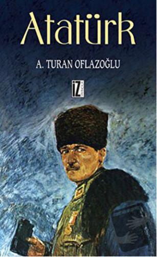 Atatürk - A. Turan Oflazoğlu - İz Yayıncılık - Fiyatı - Yorumları - Sa