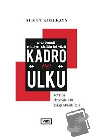 Atatürkçü Milliyetçiliğin İki Yüzü: Kadro ve Ülkü - Ahmet Kızılkaya - 