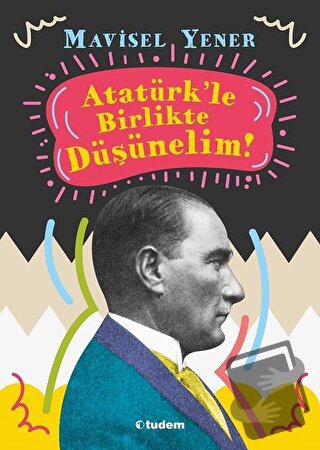 Atatürk'le Birlikte Düşünelim - Mavisel Yener - Tudem Yayınları - Fiya