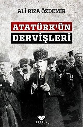 Atatürk'ün Dervişleri - Ali Rıza Özdemir - Efsus Yayınları - Fiyatı - 