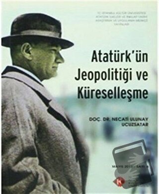 Atatürk'ün Jeopolitiği ve Küreselleşme : Mayıs 2011/ Sayı: 6 - Necati 