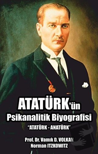 Atatürk'ün Psikanalitik Biyografisi - Vamık D. Volkan - Pusula (Kişise