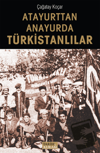 Atayurttan Anayurda Türkistanlılar - Çağatay Koçar - Tarih ve Kuram Ya