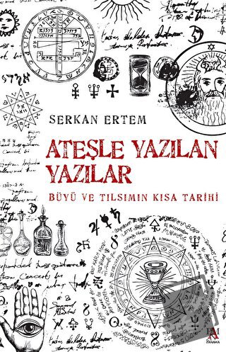 Ateşe Yazılan Yazılar - Büyü ve Tılsımın Kısa Tarihi - Serkan Ertem - 