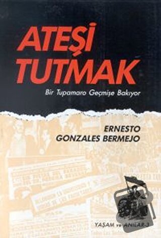 Ateşi Tutmak Bir Tupamaro Geçmişe Bakıyor - Ernesto Gonzalez Bermejo -