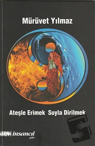 Ateşle Erimek Suyla Dirilmek - Mürüvet Yılmaz - İnsancıl Yayınları - F