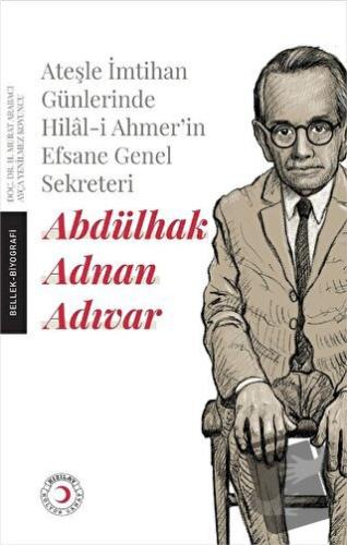 Ateşle İmtihan Günlerinde Hilal-i Ahmer’in Efsane Genel Sekreteri - Ab