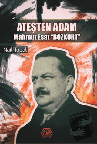 Ateşten Adam - Mahmut Esat Bozkurt - Nail Topal - Atayurt Yayınevi - F